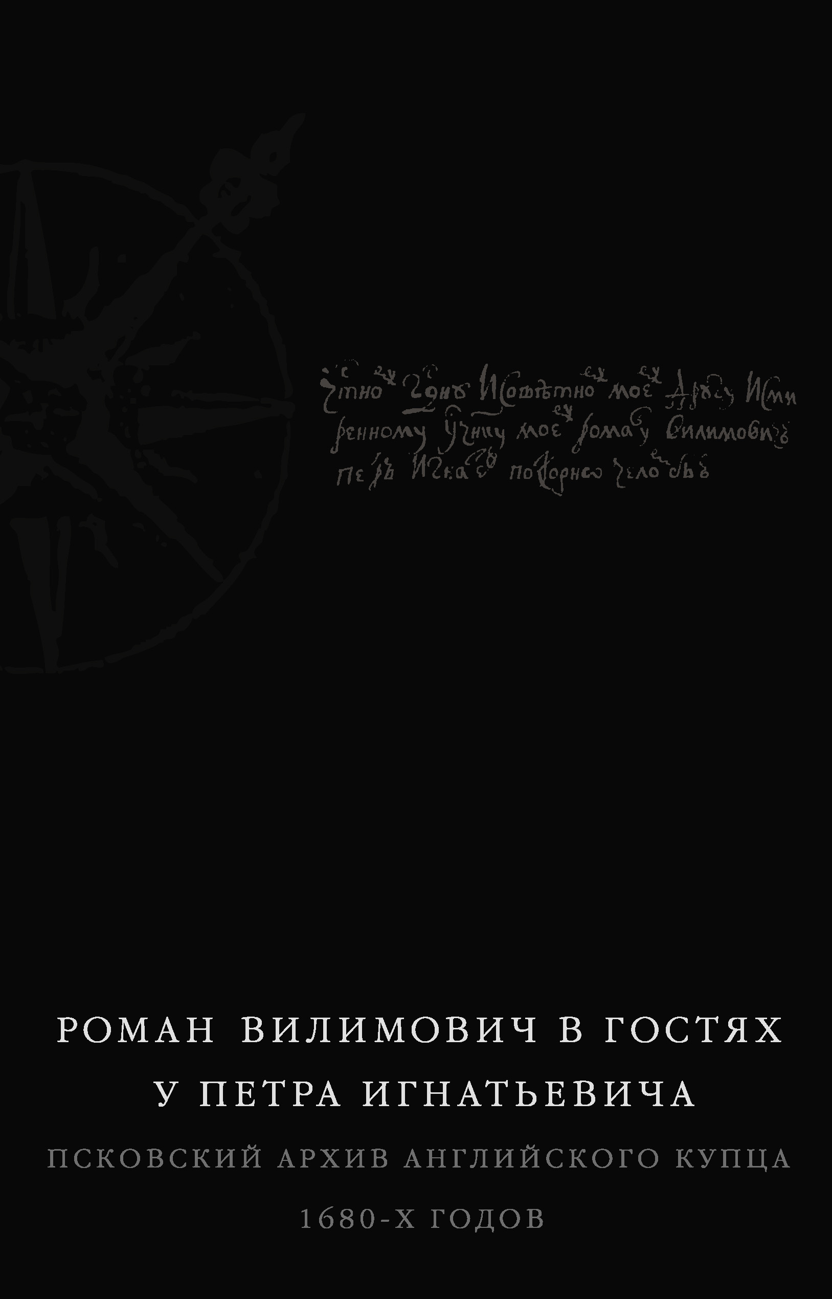 Обложка книги «Роман Вилимович в гостях у Петра Игнатьевича. Псковский архив английского купца 1680-х годов»