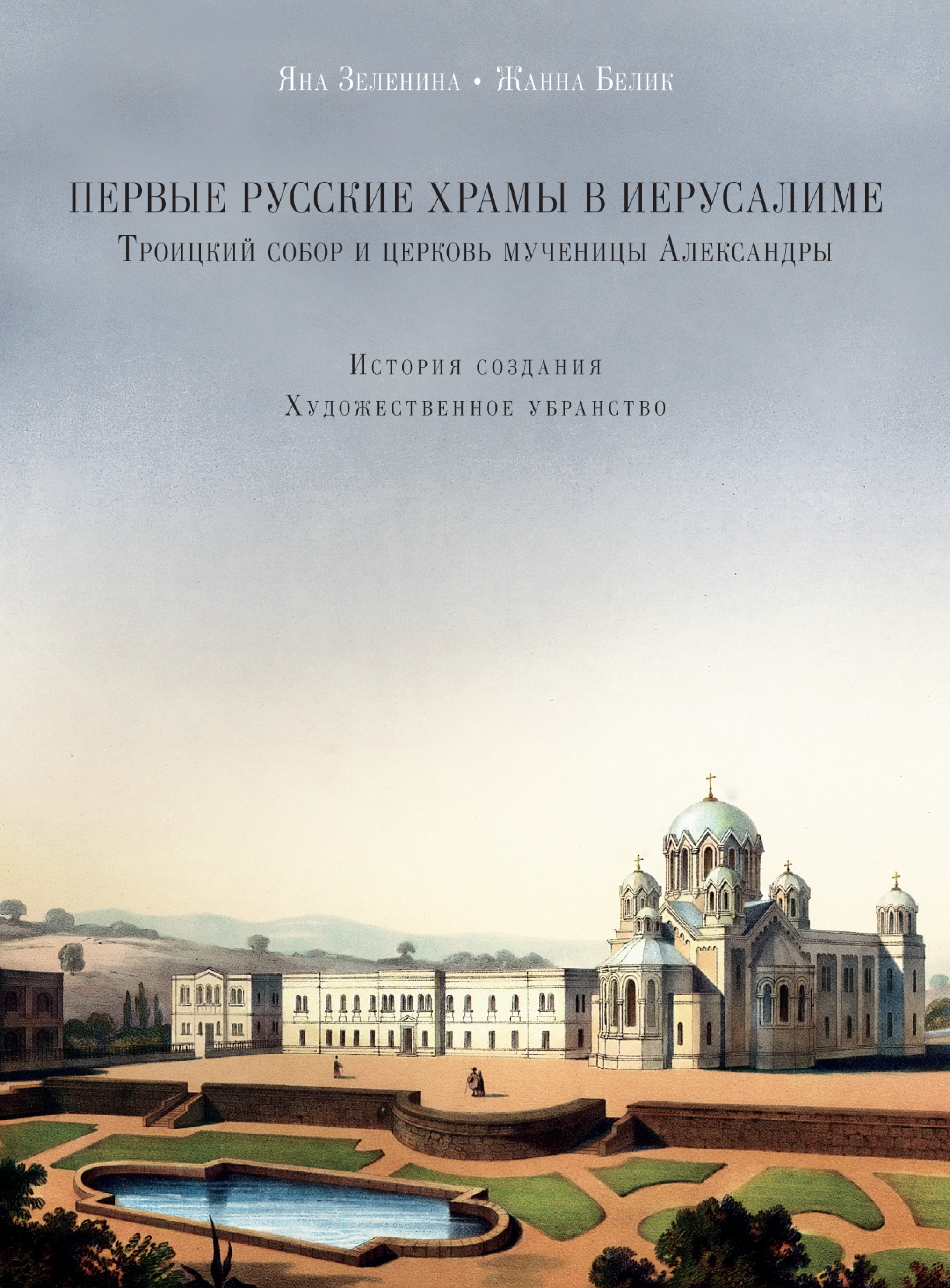 Обложка книги «Первые русские храмы в Иерусалиме. Троицкий собор и церковь мученицы Александры. История создания. Художественное убранство»