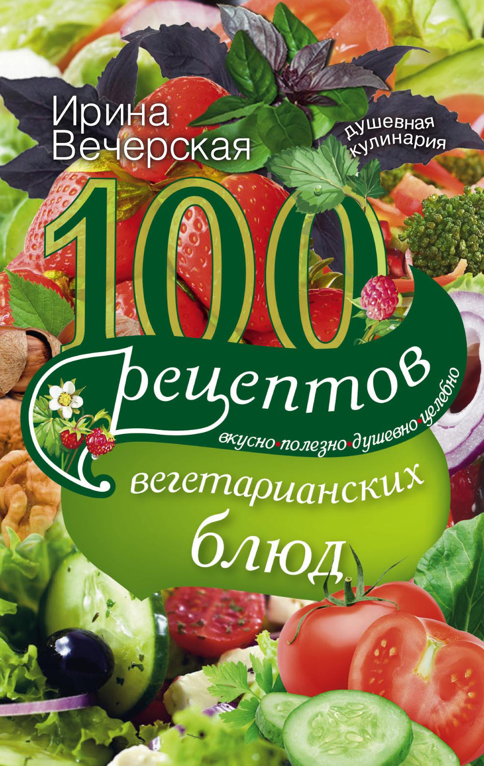 Обложка книги «100 рецептов вегетарианских блюд. Вкусно, полезно, душевно, целебно»