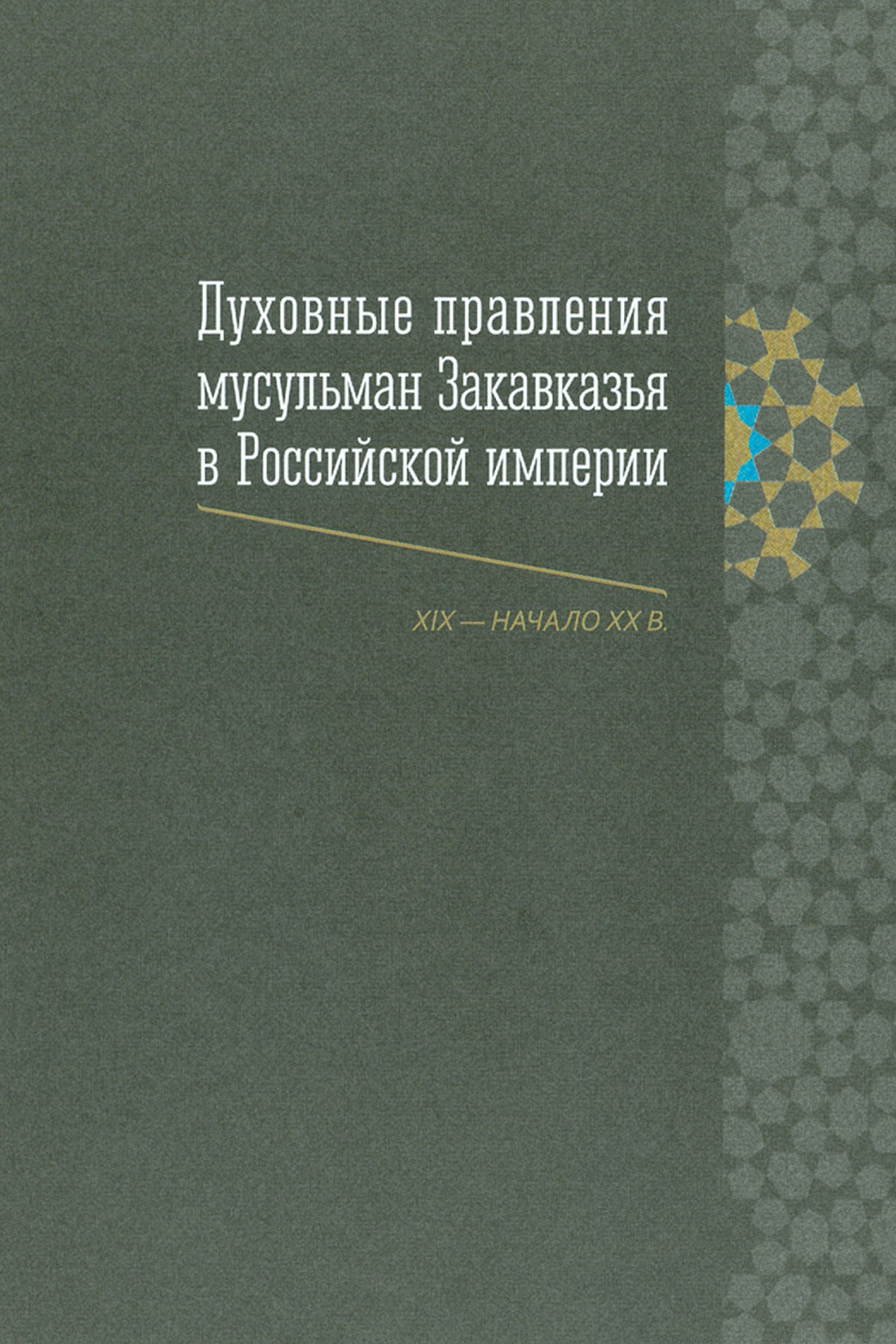 Обложка книги «Духовные правления мусульман Закавказья в Российской империи (XIX – начало ХХ в.)»