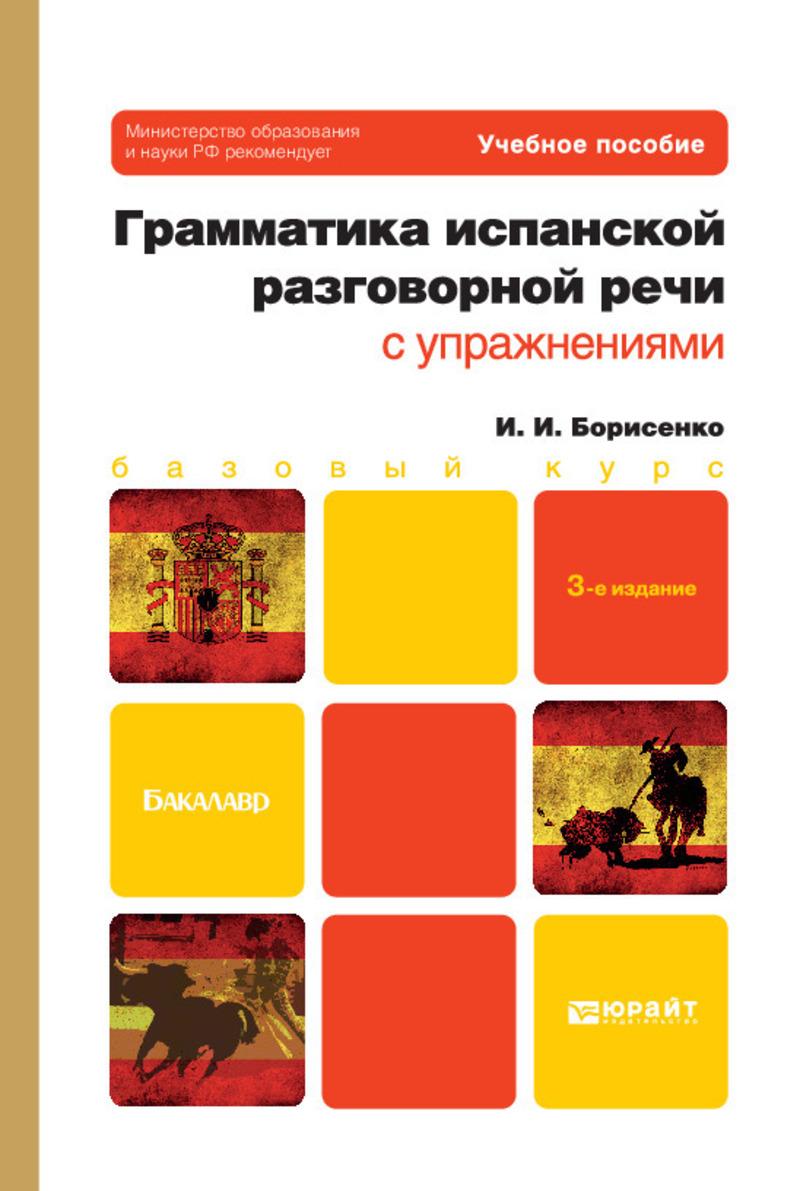 Обложка книги «Грамматика испанской разговорной речи с упражнениями 3-е изд., испр. и доп. Учебное пособие для бакалавров»