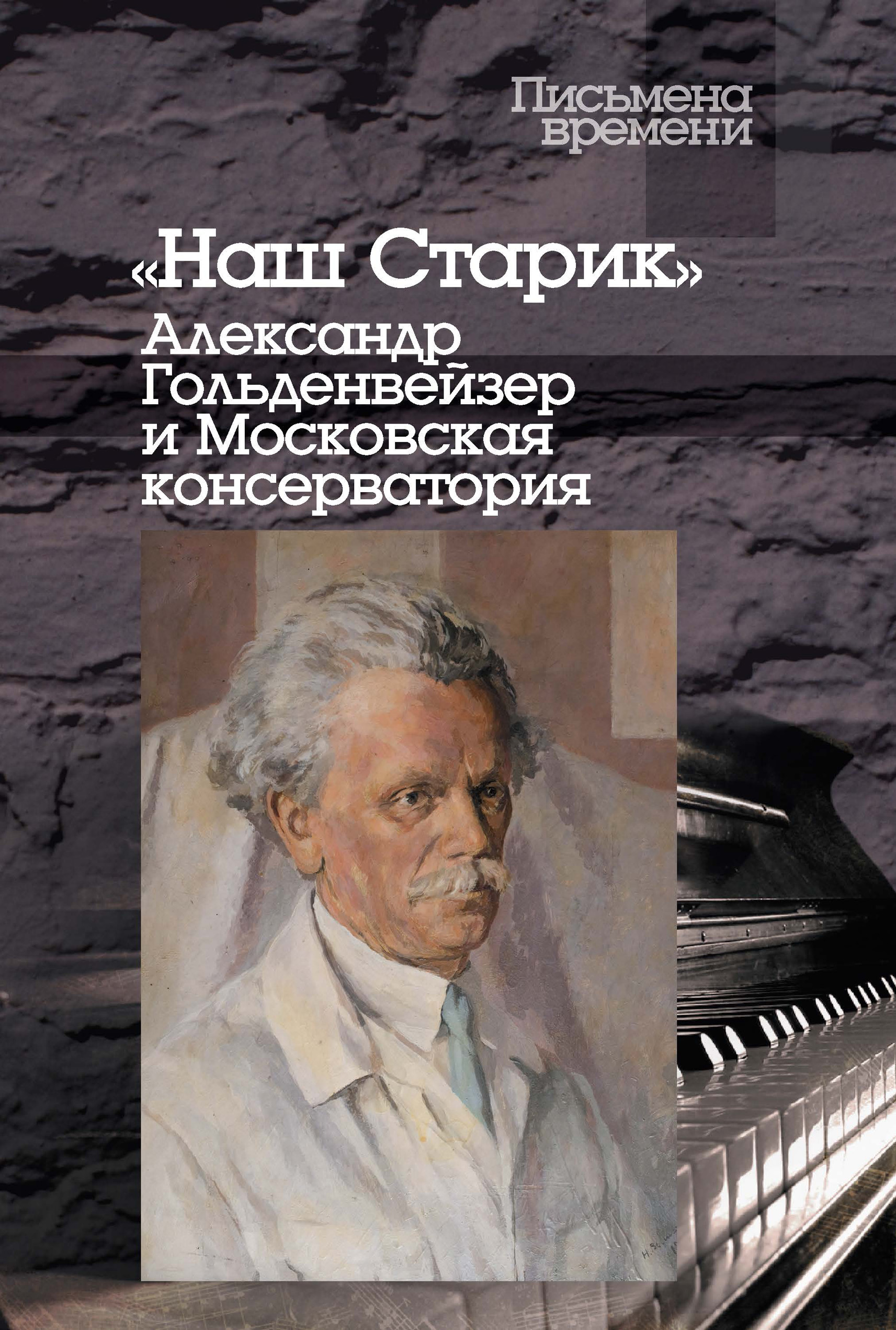 Обложка книги ««Наш Старик». Александр Гольденвейзер и Московская консерватория»