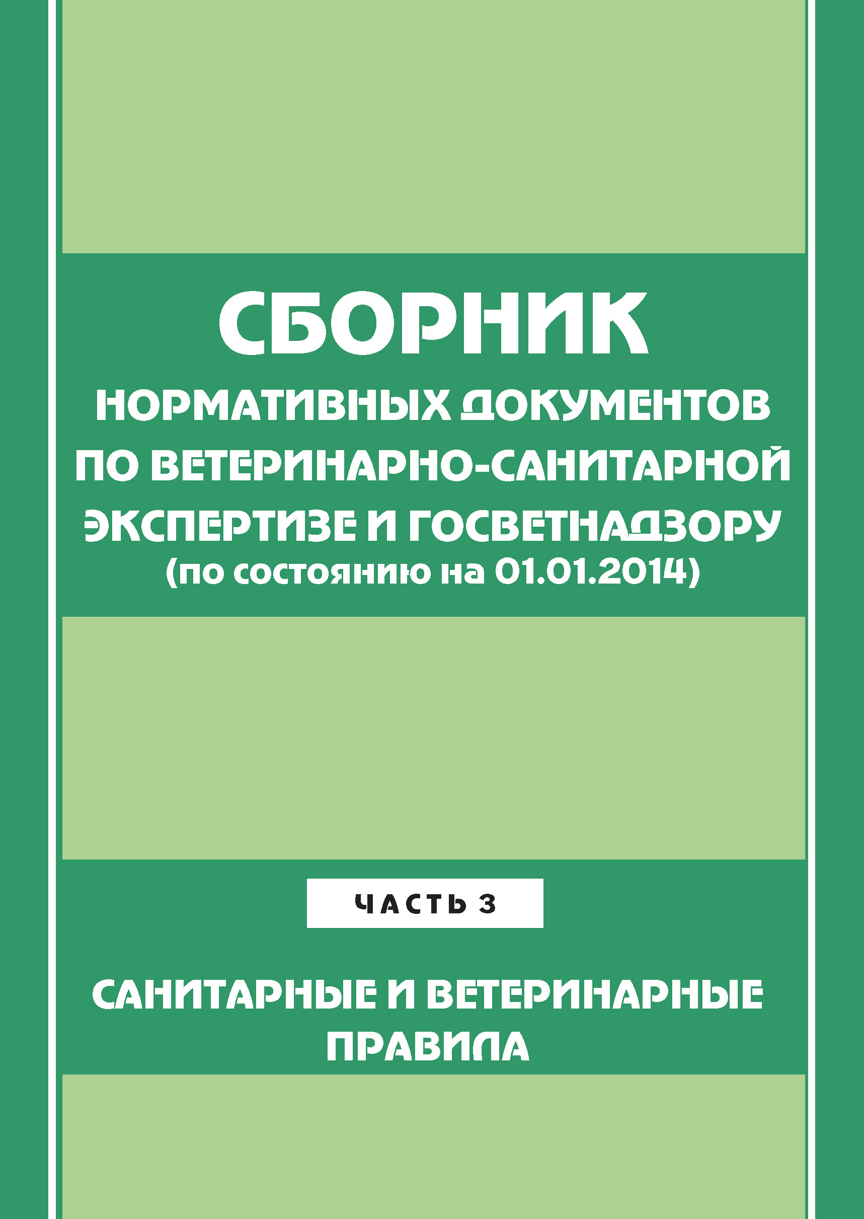 Обложка книги «Сборник нормативных документов по ветеринарно-санитарной экспертизе и госветнадзору. Часть 3. Ветеринарные и санитарные правила (по сост. на 01.06.2014)»