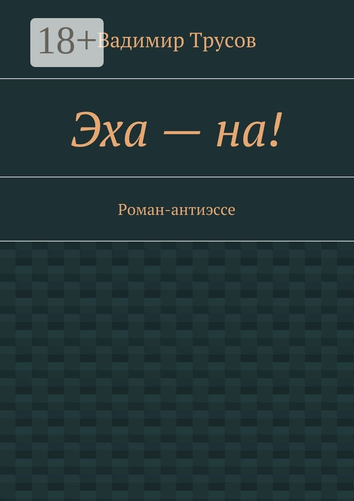 Обложка книги «Эха – на! Роман-антиэссе»
