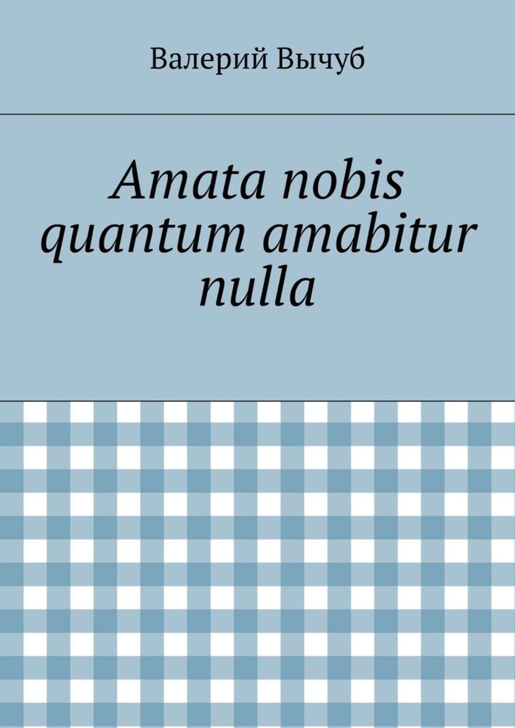Обложка книги «Amata nobis quantum amabitur nulla»
