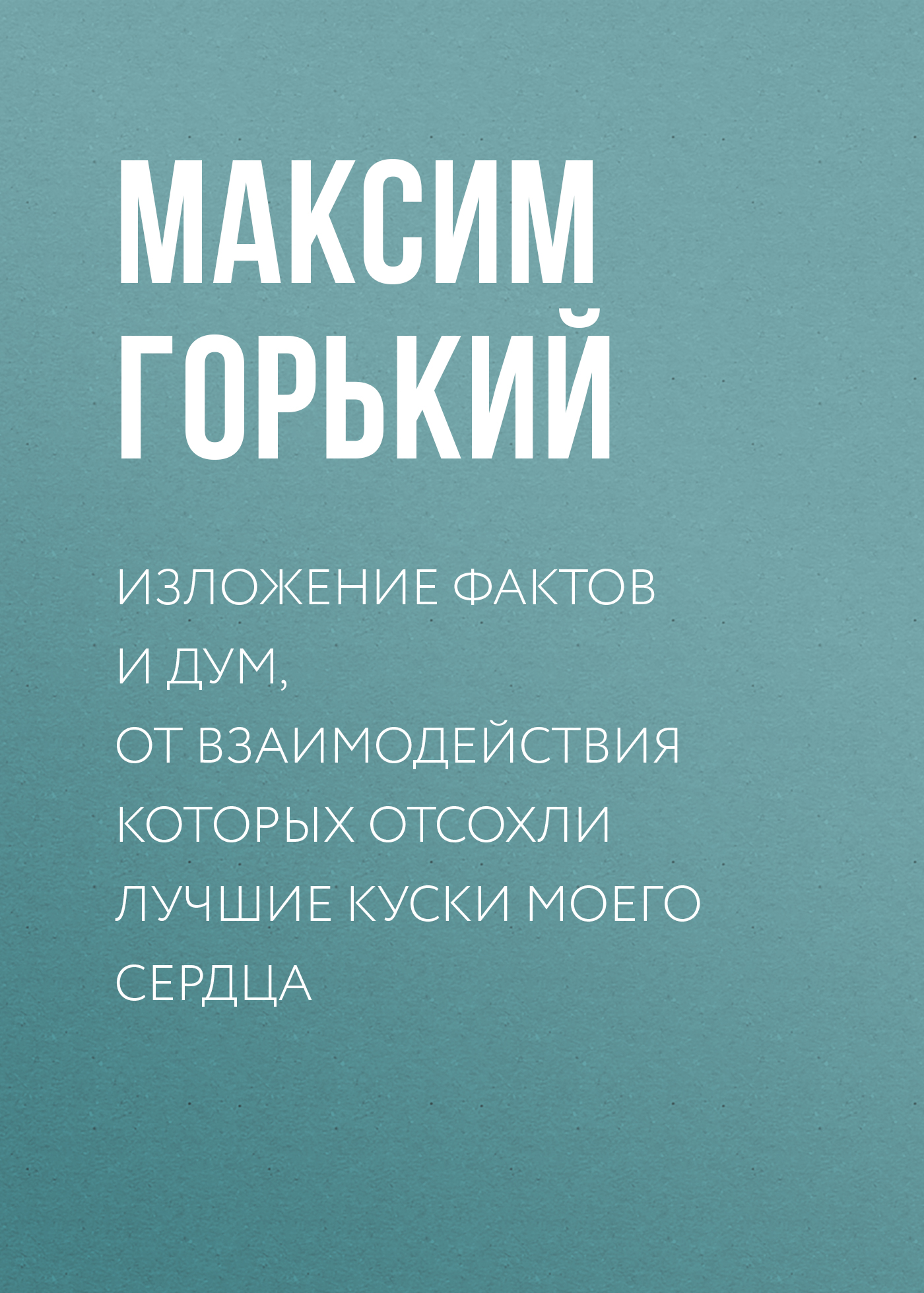 Обложка книги «Изложение фактов и дум, от взаимодействия которых отсохли лучшие куски моего сердца»