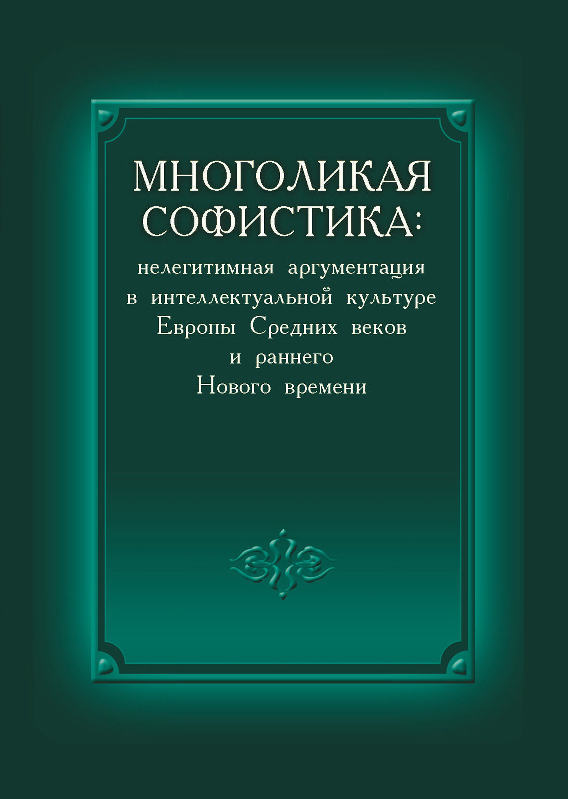 Обложка книги «Многоликая софистика: нелегитимная аргументация в интеллектуальной культуре Европы Средних веков и раннего Нового времени»