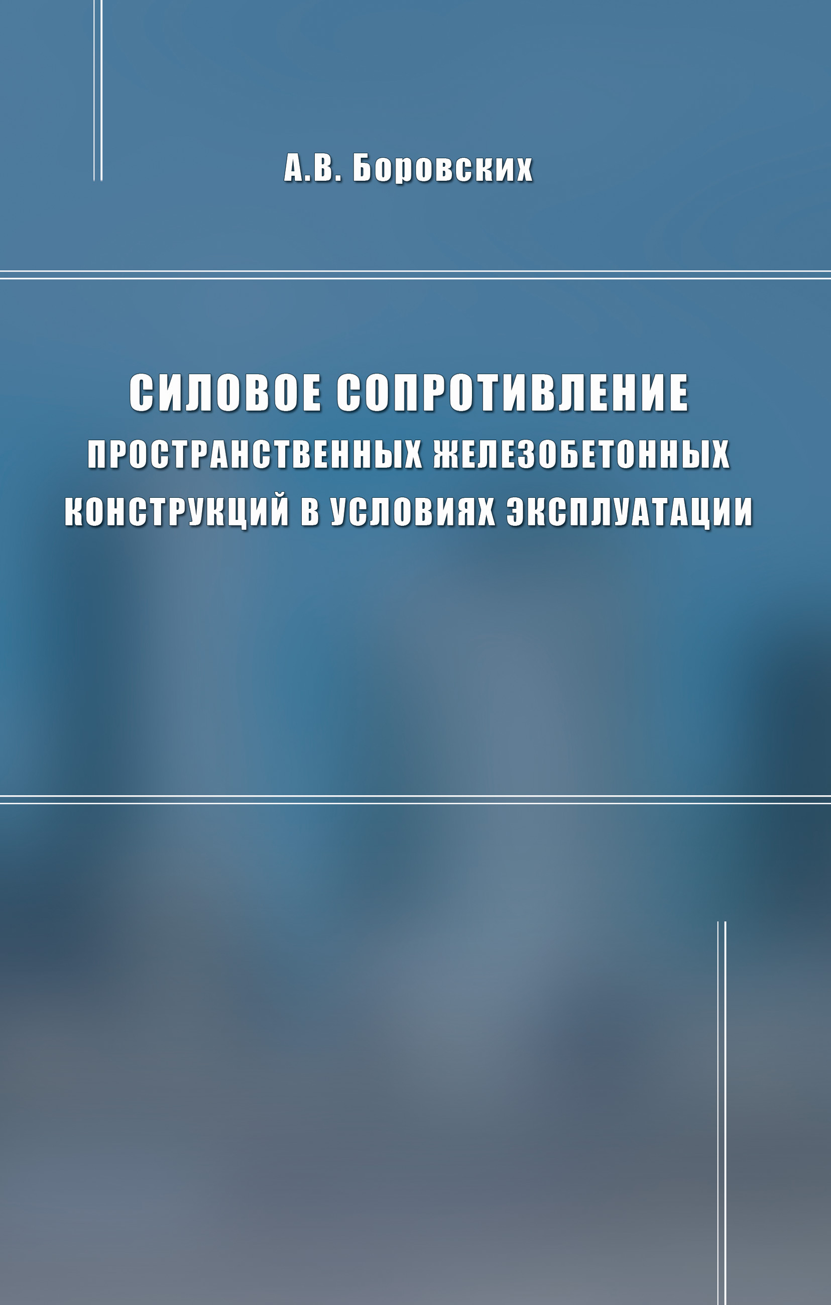 Обложка книги «Силовое сопротивление пространственных железобетонных конструкций в условиях эксплуатации»