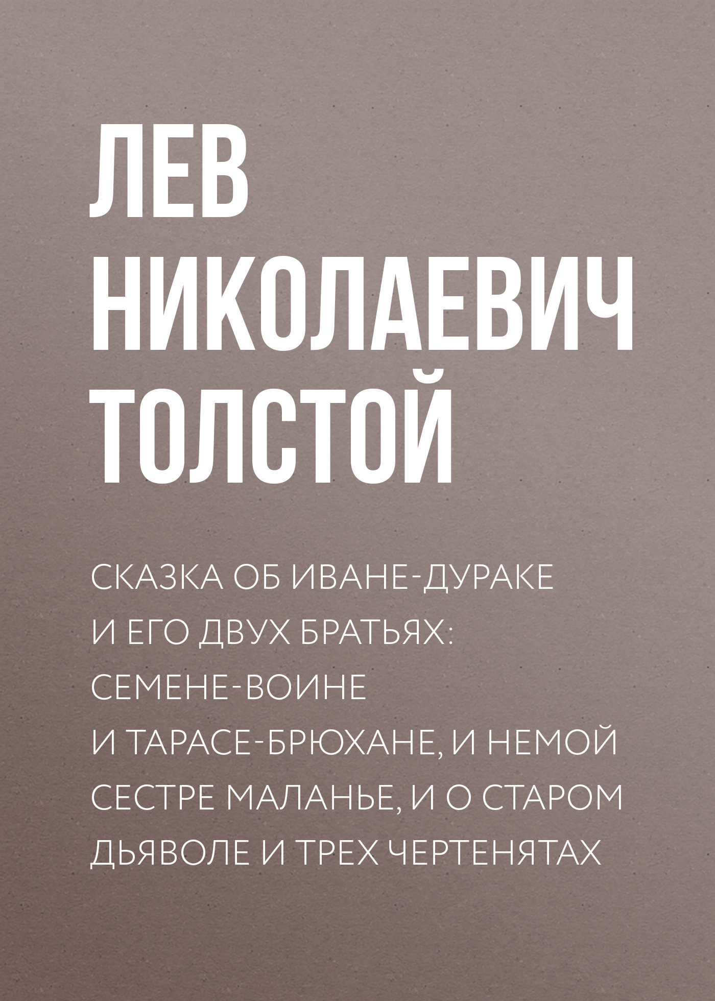 Обложка книги «Сказка об Иване-дураке и его двух братьях: Семене-воине и Тарасе-брюхане, и немой сестре Маланье, и о старом дьяволе и трех чертенятах»