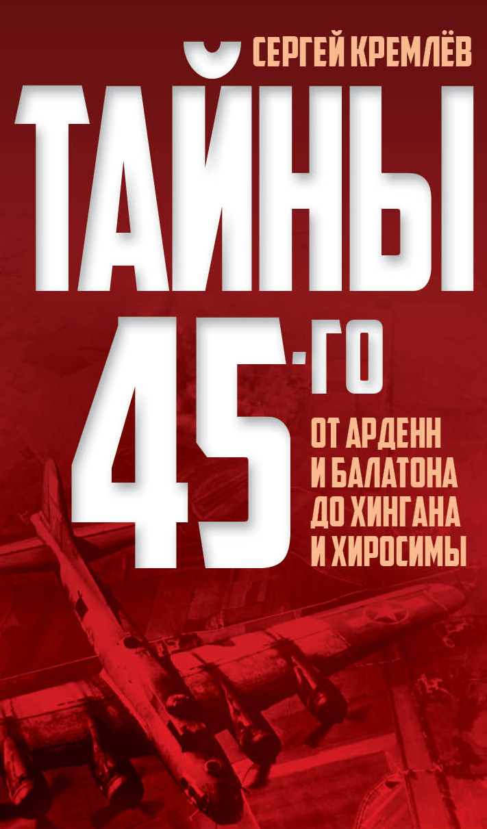 Обложка книги «Тайны 45-го. От Арденн и Балатона до Хингана и Хиросимы»