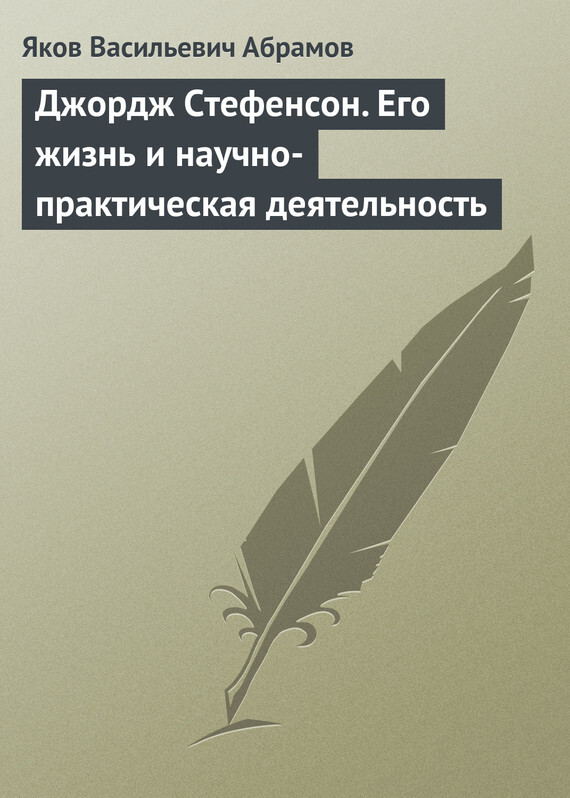Обложка книги «Джордж Стефенсон. Его жизнь и научно-практическая деятельность»