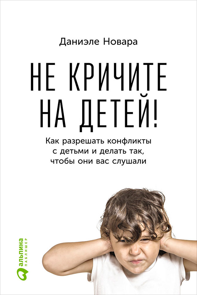 Обложка книги «Не кричите на детей! Как разрешать конфликты с детьми и делать так, чтобы они вас слушали»