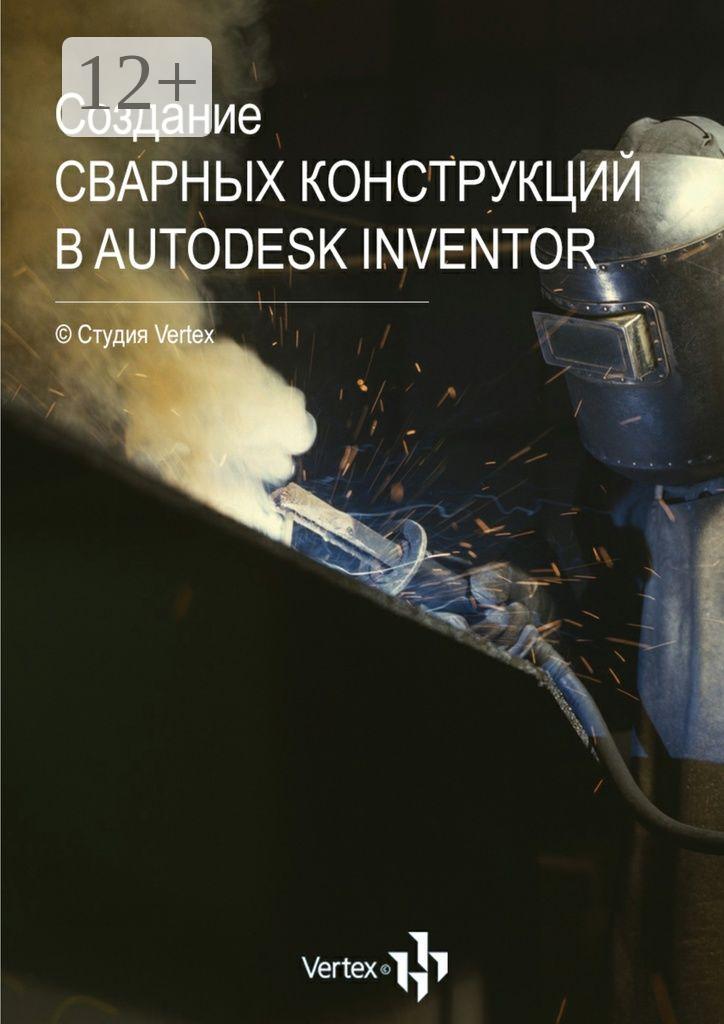Обложка книги «Создание сварных конструкций в Autodesk Inventor»