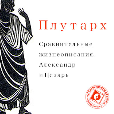 Обложка книги «Сравнительные жизнеописания. Александр и Цезарь»
