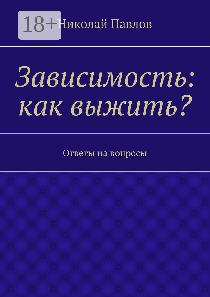 Обложка книги «Зависимость: как выжить? Ответы на вопросы»