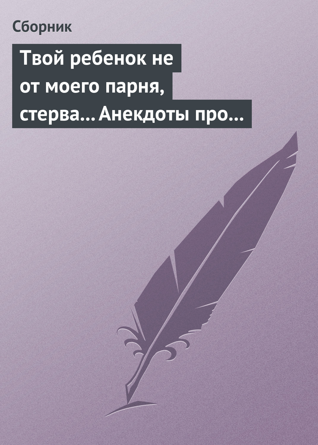 Обложка книги «Твой ребенок не от моего парня, стерва... Анекдоты про женскую дружбу»