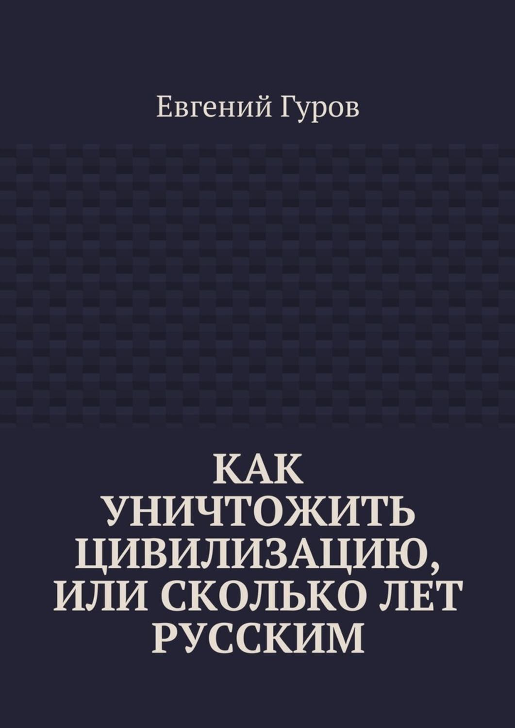 Обложка книги «Как уничтожить цивилизацию, или Сколько лет русским»