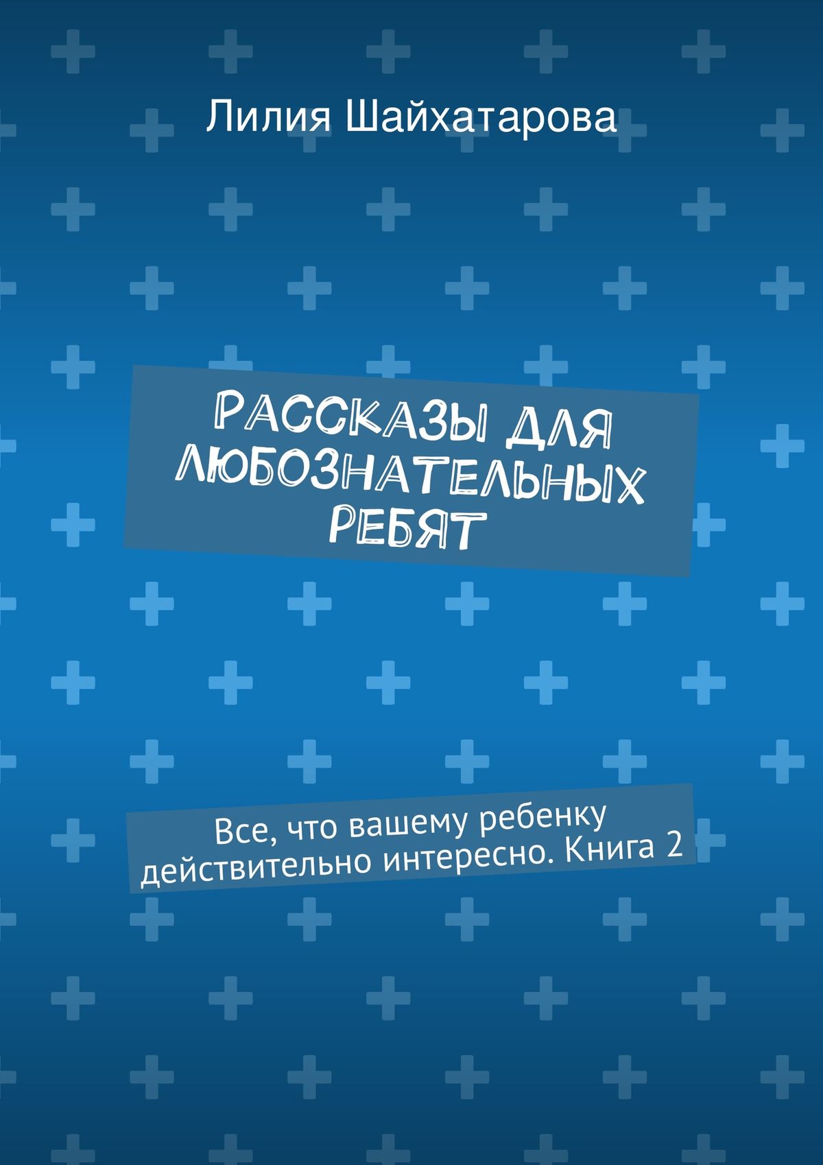 Обложка книги «Рассказы для любознательных ребят. Все, что вашему ребенку действительно интересно. Книга 2»