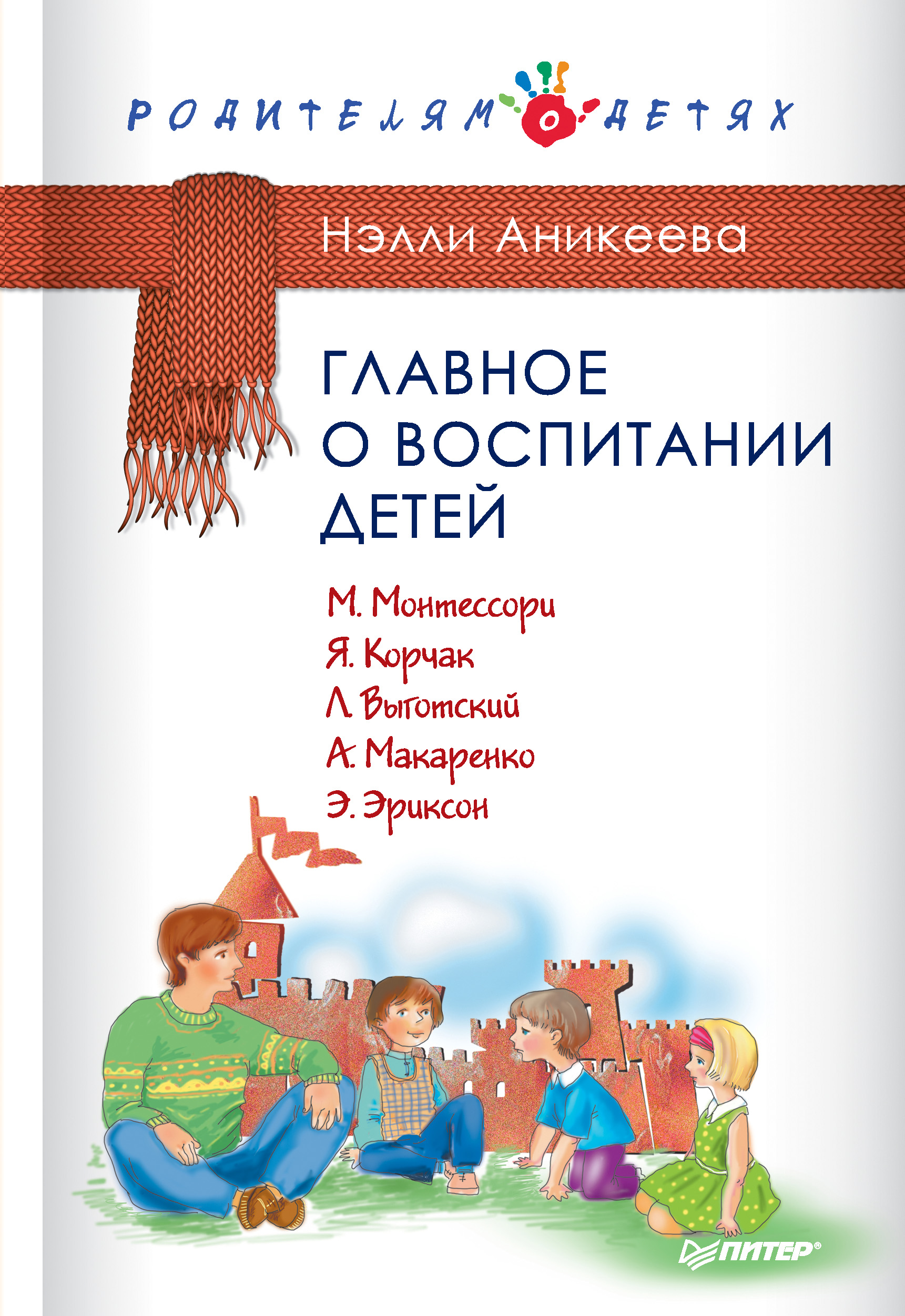 Обложка книги «Главное о воспитании детей. М. Монтессори, Я. Корчак, Л. Выготский, А. Макаренко, Э. Эриксон»