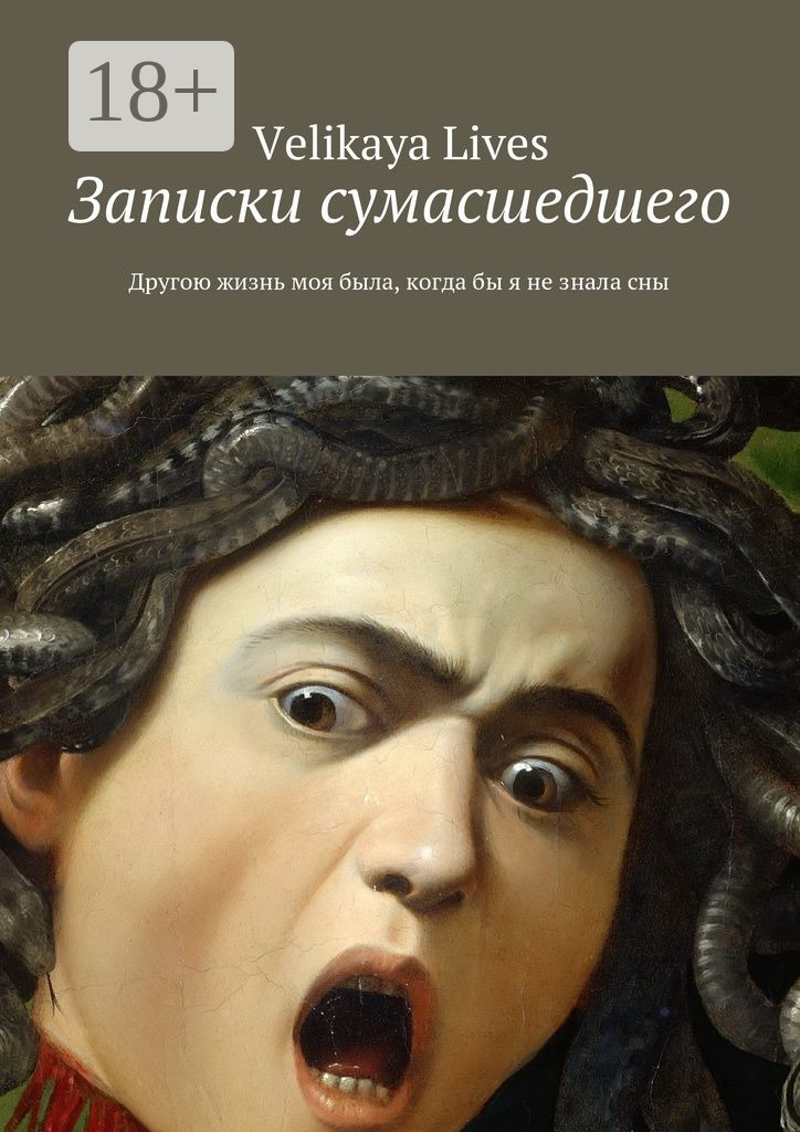 Обложка книги «Записки сумасшедшего. Другою жизнь моя была, когда бы я не знала сны»