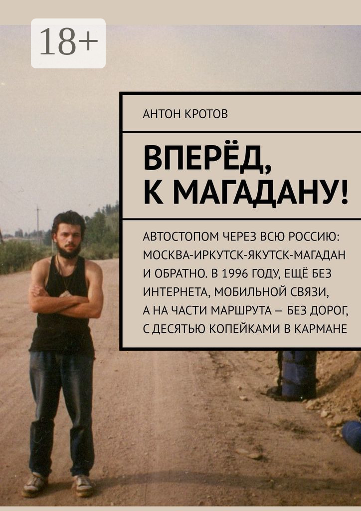 Обложка книги «Вперёд, к Магадану! Автостопом через всю Россию: Москва-Иркутск-Якутск-Магадан и обратно. В 1996 году, ещё без интернета, мобильной связи, а на части маршрута – без дорог, с десятью копейками в кармане»