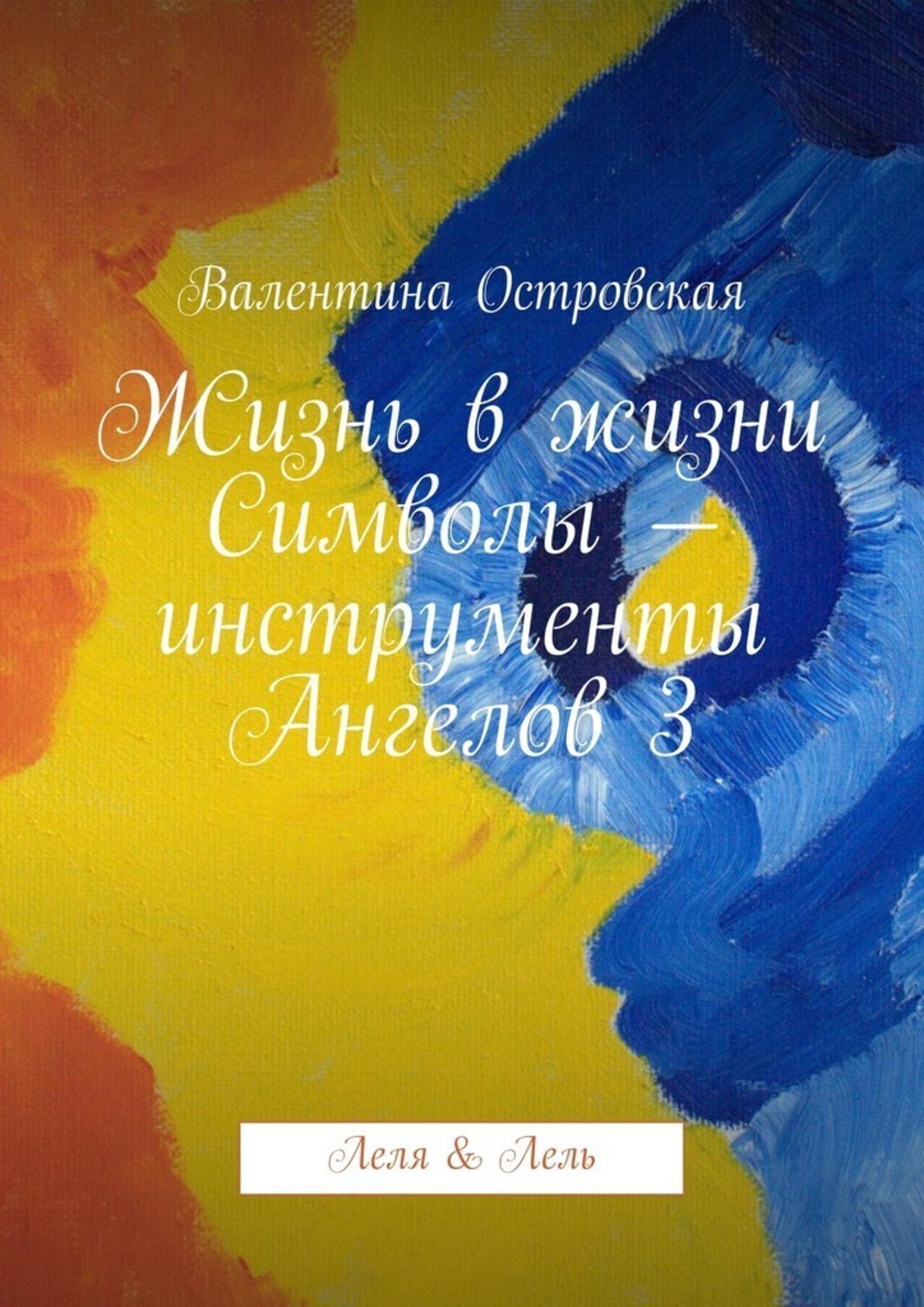 Обложка книги «Жизнь в жизни. Символы – инструменты Ангелов 3. Леля & Лель»