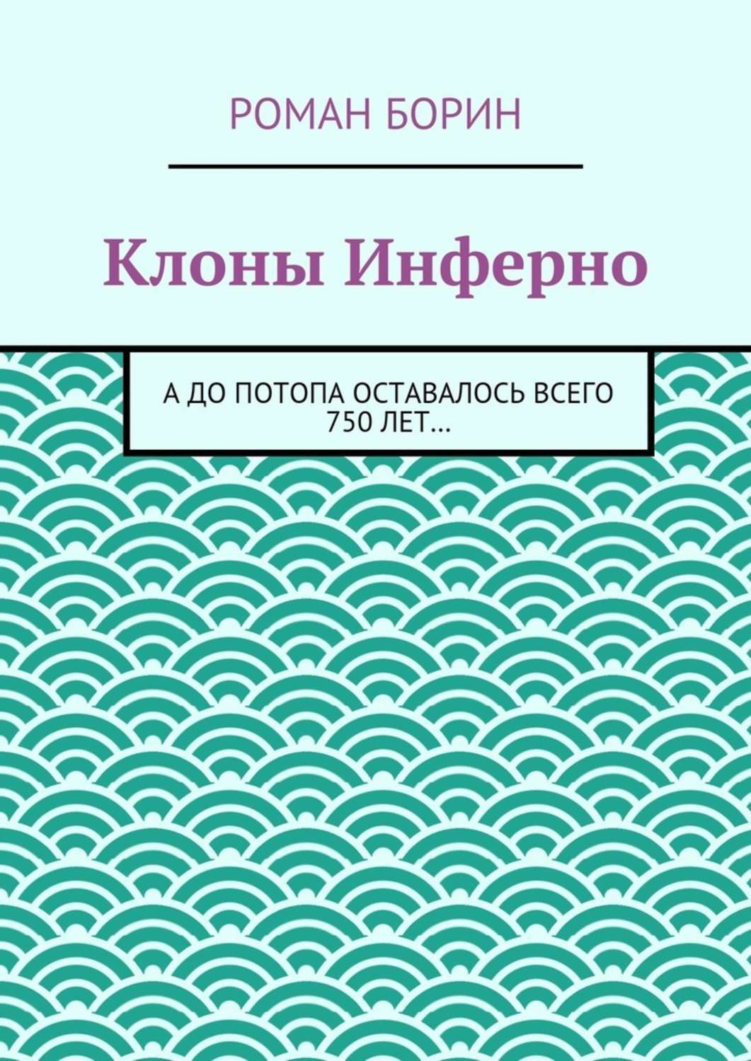 Обложка книги «Клоны Инферно. А до потопа оставалось всего 750 лет…»