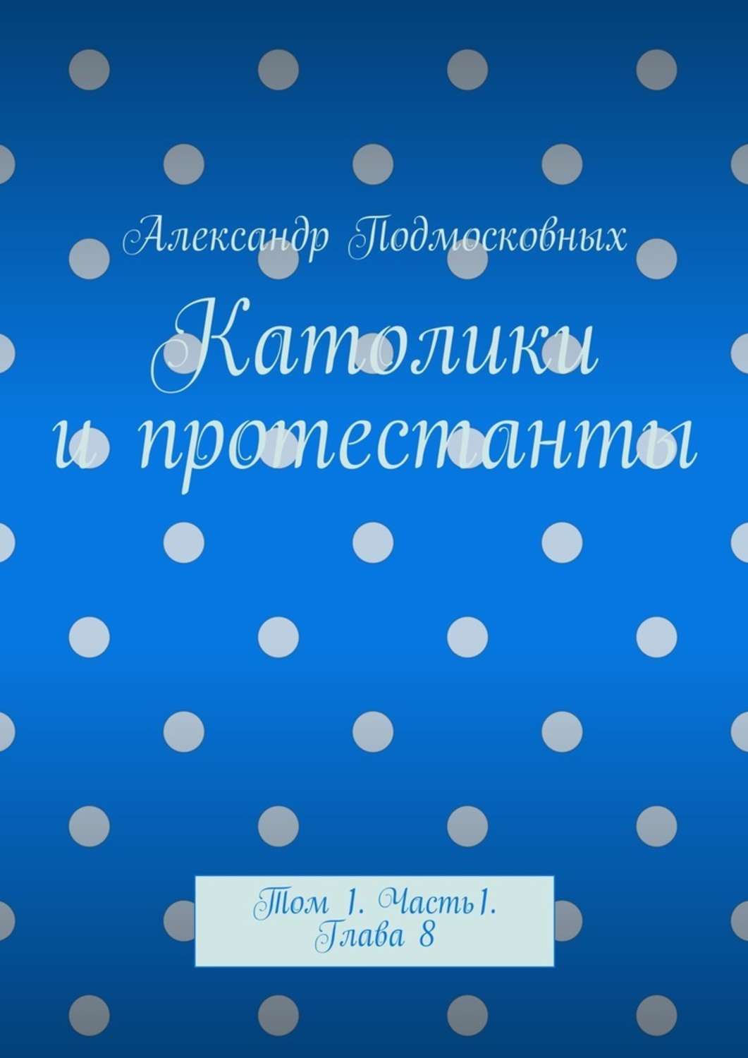 Обложка книги «Католики и протестанты. Том 1. Часть 1. Глава 8»