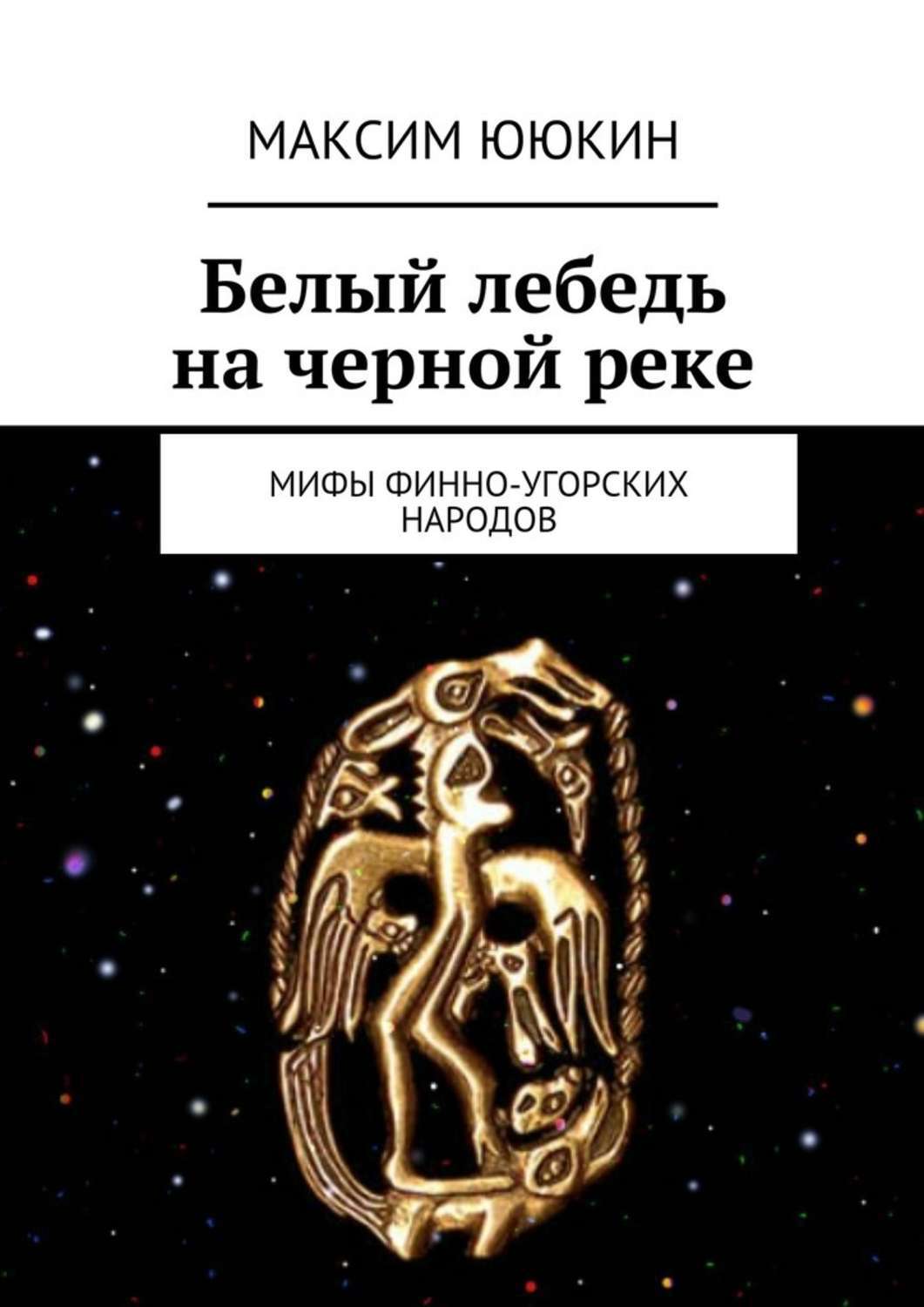 Обложка книги «Белый лебедь на черной реке. Мифы финно-угорских народов»