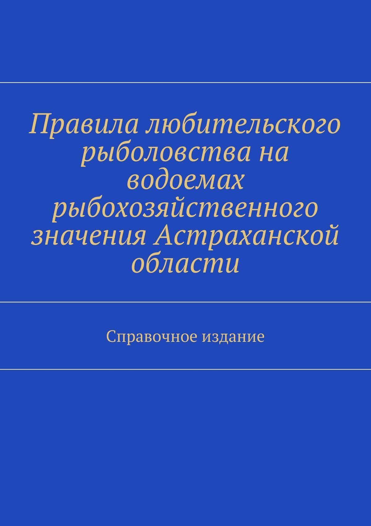 Обложка книги «Правила любительского рыболовства на водоемах рыбохозяйственного значения Астраханской области. Справочное издание»