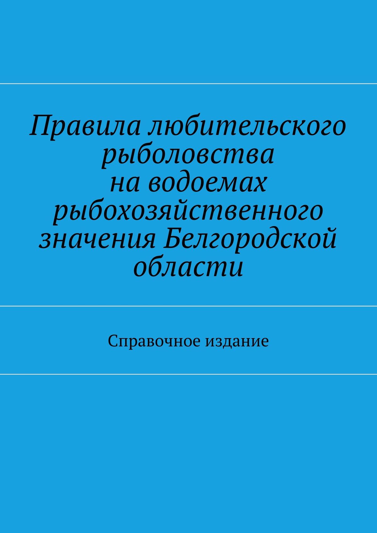 Обложка книги «Правила любительского рыболовства на водоемах рыбохозяйственного значения Белгородской области. Справочное издание»