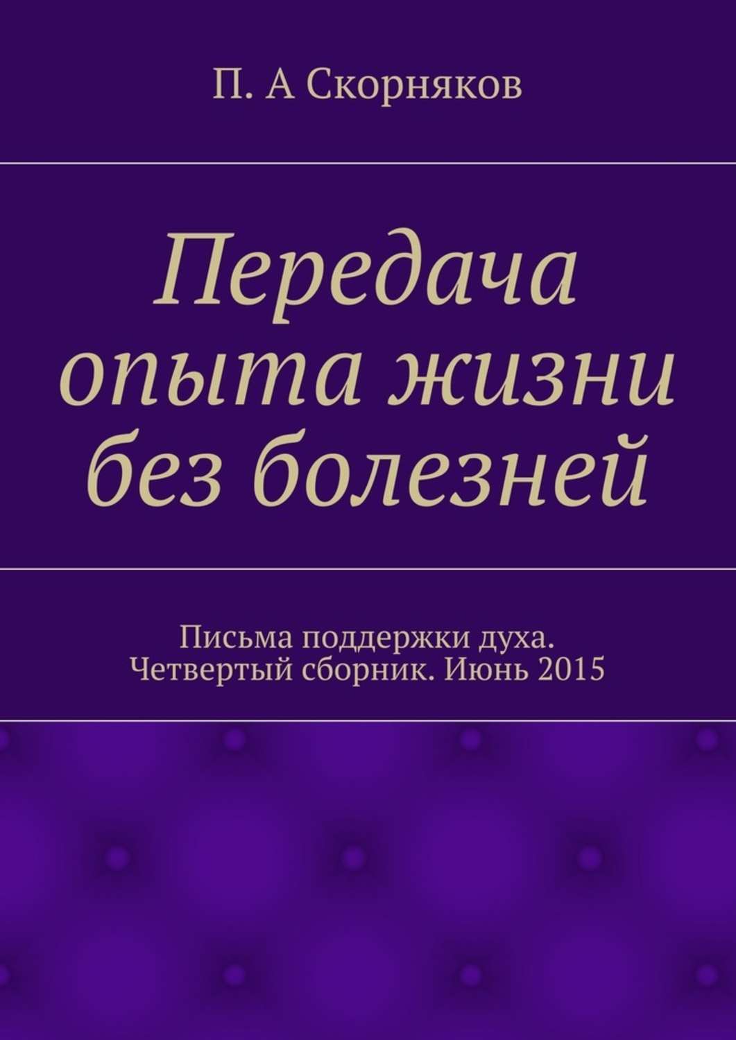 Обложка книги «Передача опыта жизни без болезней. Письма поддержки духа. Четвертый сборник. Июнь 2015»