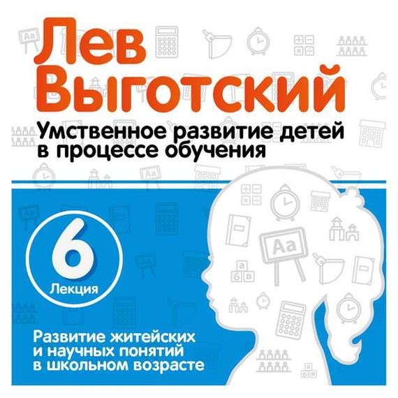 Обложка книги «Лекция 6 «Развитие житейских и научных понятий в школьном возрасте»»
