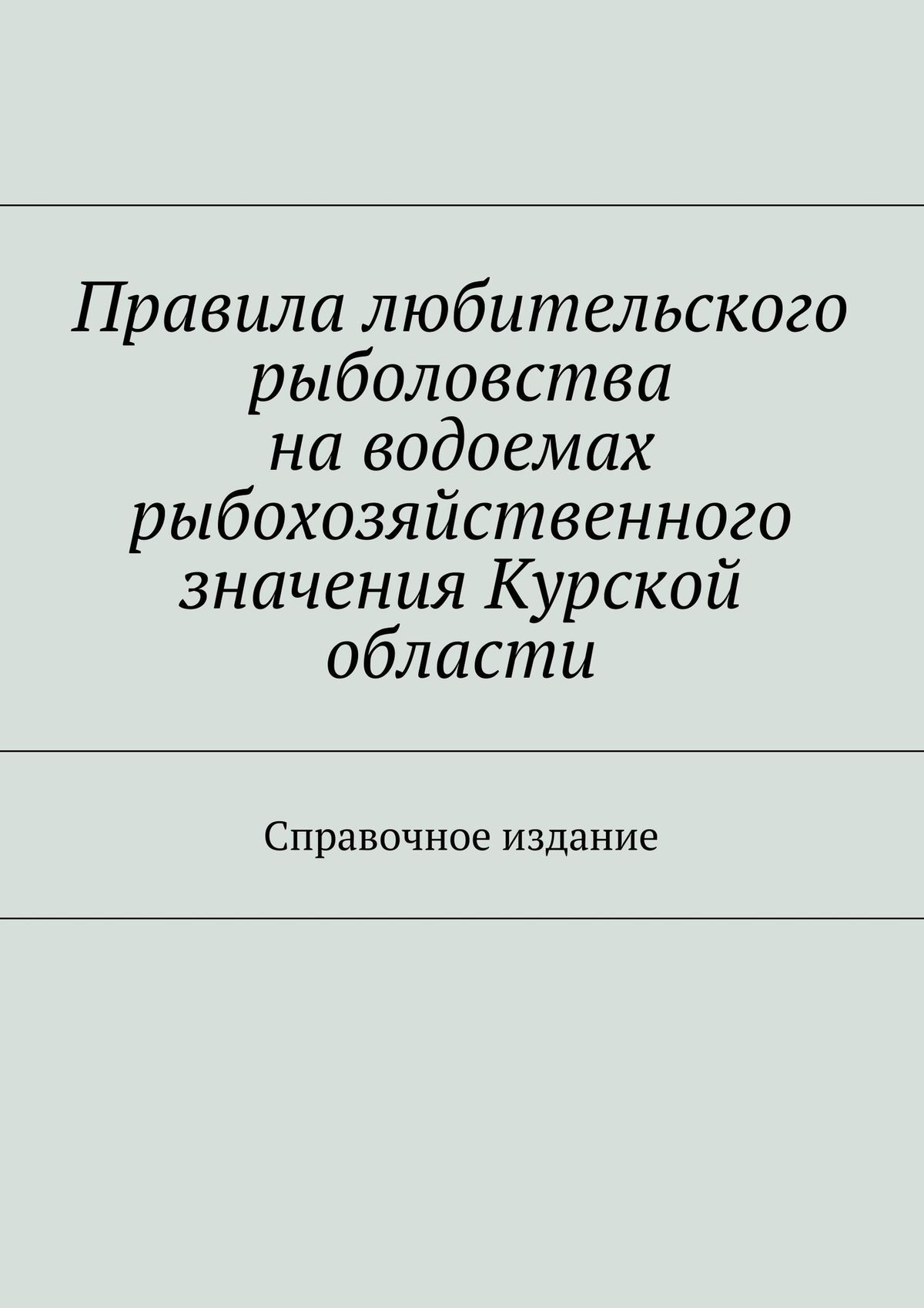 Обложка книги «Правила любительского рыболовства на водоемах рыбохозяйственного значения Курской области. Справочное издание»