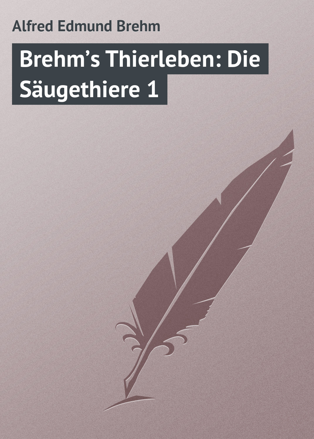 Обложка книги «Brehm’s Thierleben: Die Säugethiere 1»