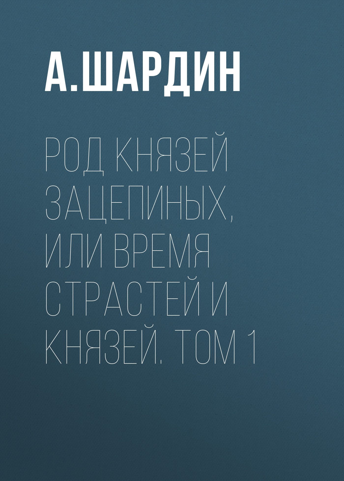 Обложка книги «Род князей Зацепиных, или Время страстей и князей. Том 1»