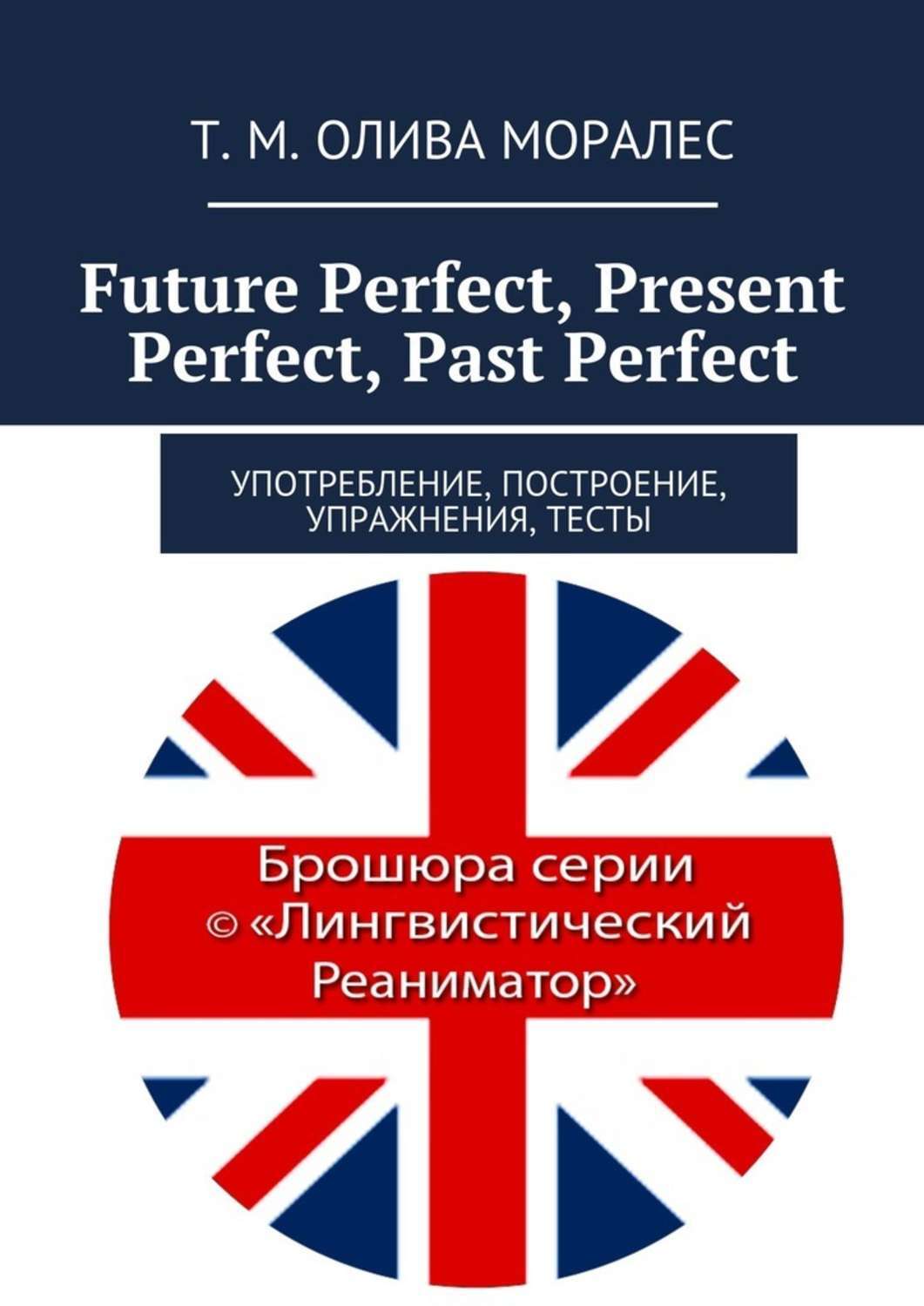 Обложка книги «Future Perfect, Present Perfect, Past Perfect. Употребление, построение, упражнения, тесты»