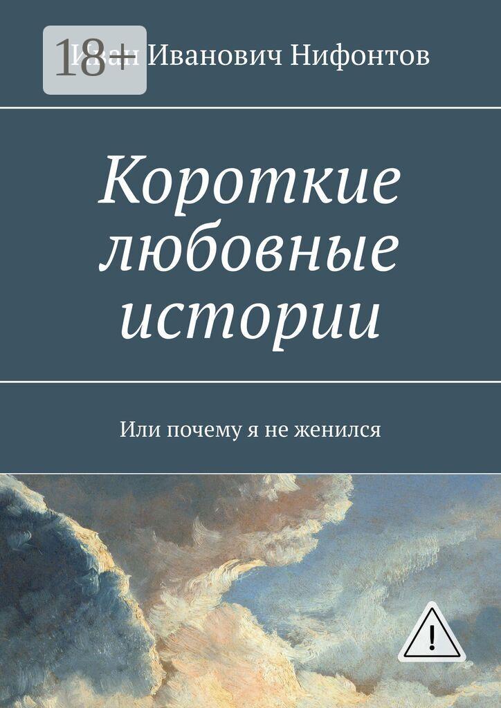 Обложка книги «Короткие любовные истории. Или почему я не женился»