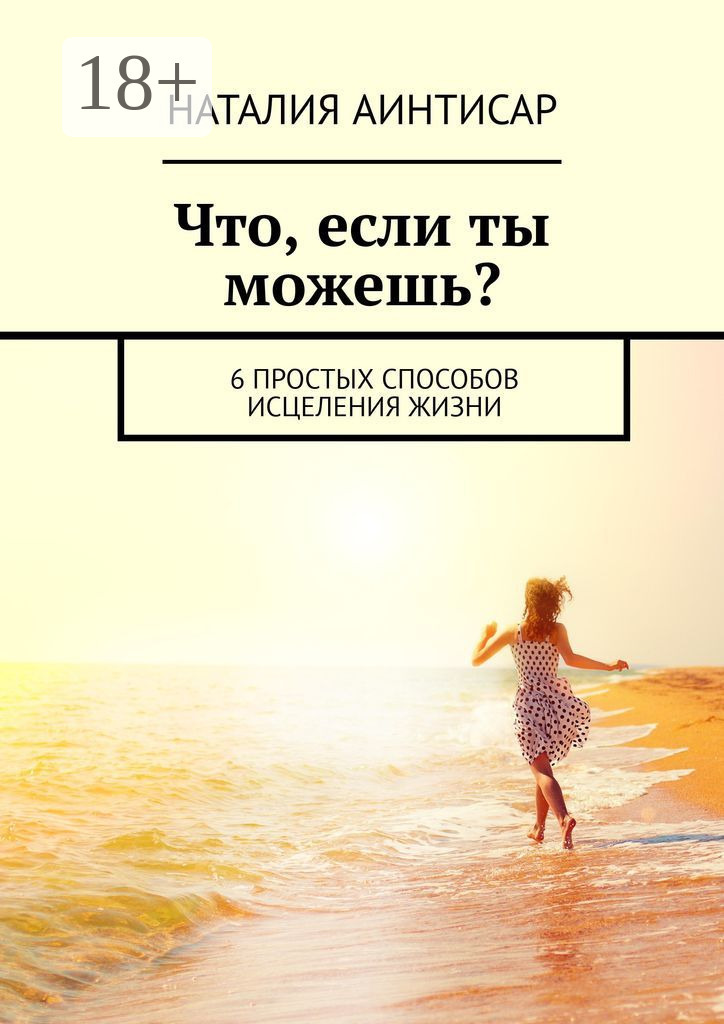 Обложка книги «Что, если ты можешь? 6 простых способов исцеления жизни»