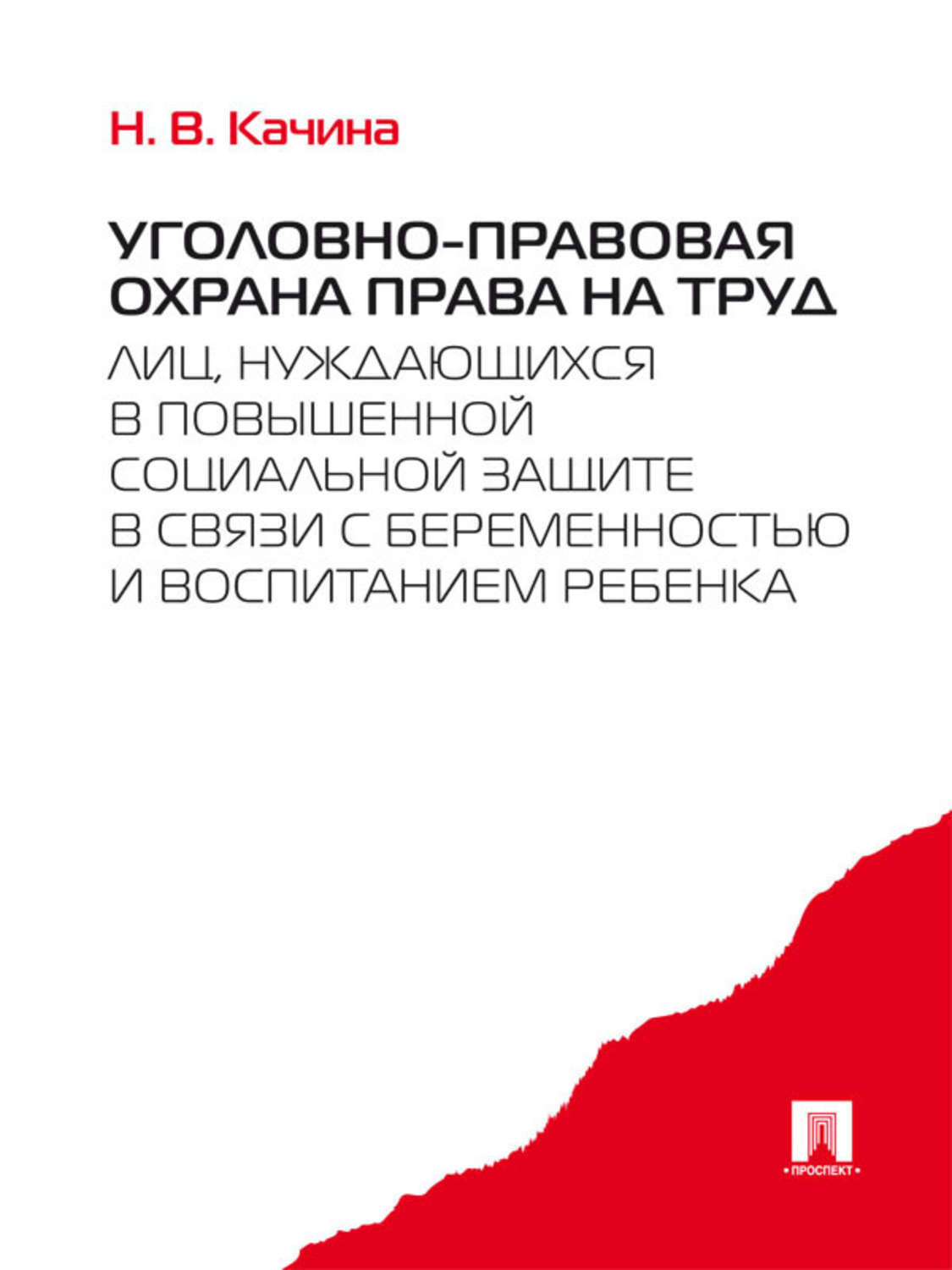 Обложка книги «Уголовно-правовая охрана права на труд лиц, нуждающихся в повышенной социальной защите в связи с беременностью и воспитанием ребенка»