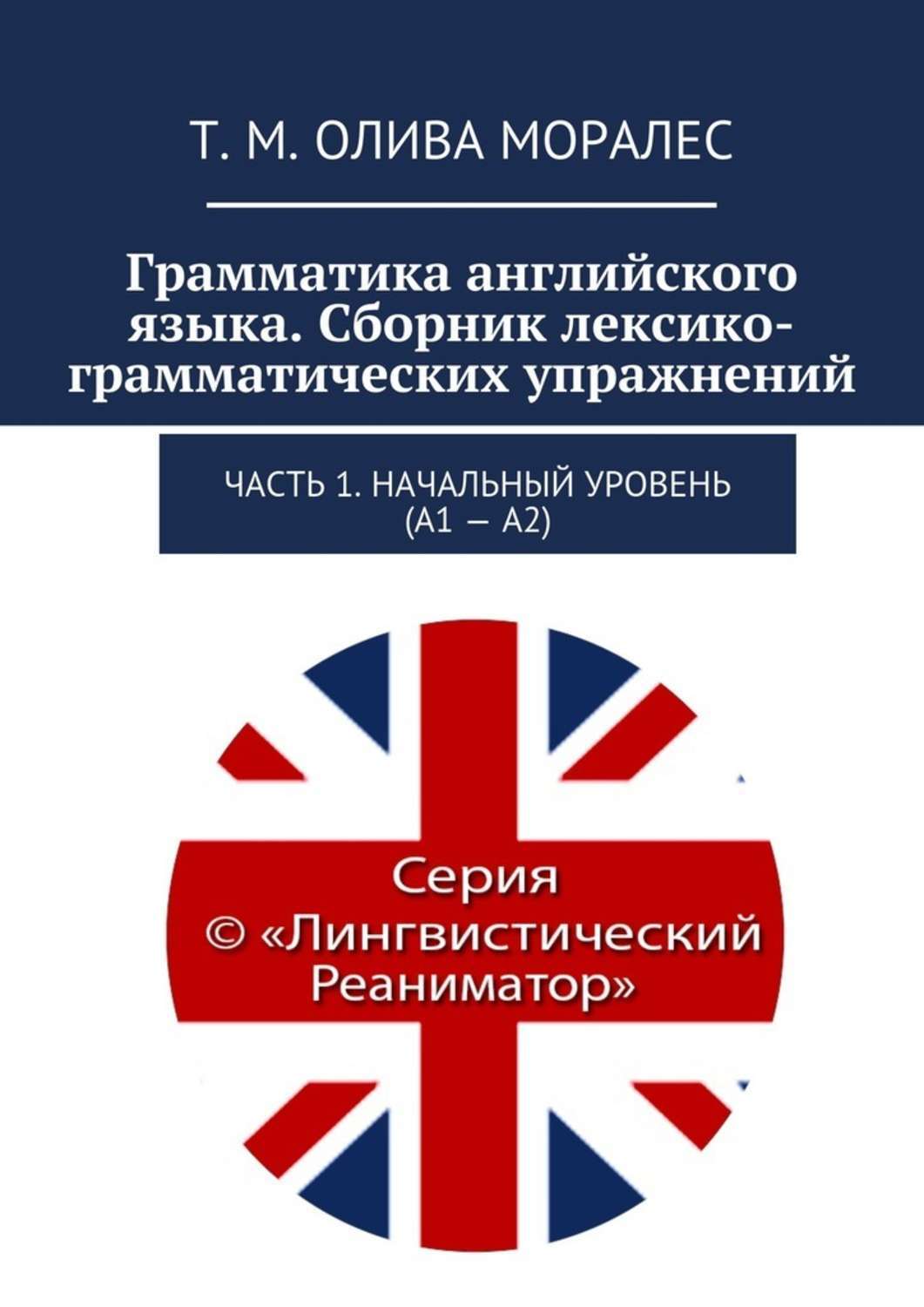 Обложка книги «Грамматика английского языка. Сборник лексико-грамматических упражнений. Часть 1. Начальный уровень (А1 – А2)»