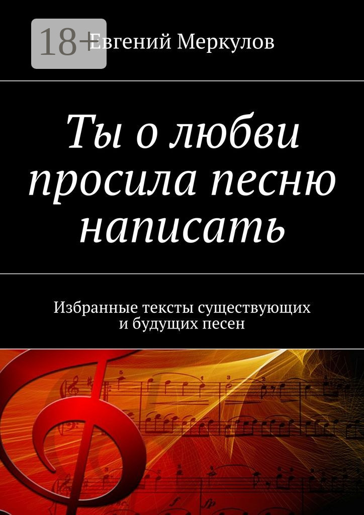 Обложка книги «Ты о любви просила песню написать. Избранные тексты существующих и будущих песен»
