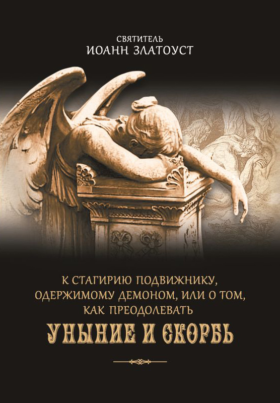 Обложка книги «К Стагирию подвижнику, одержимому демоном, или О том, как преодолевать уныние и скорбь»