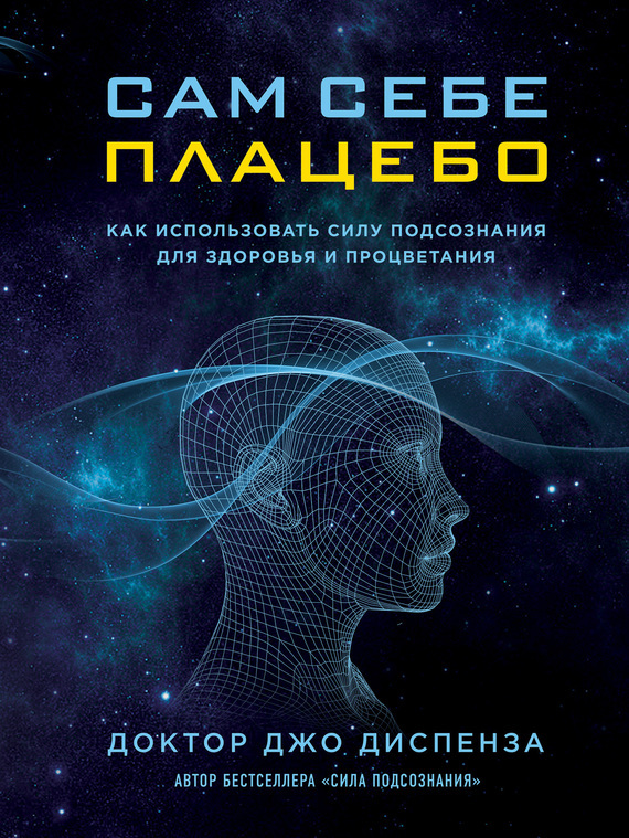 Обложка книги «Сам себе плацебо: как использовать силу подсознания для здоровья и процветания»