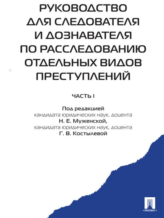 Обложка книги «Руководство для следователя и дознавателя по расследованию отдельных видов преступлений: в 2 ч. Ч. I»