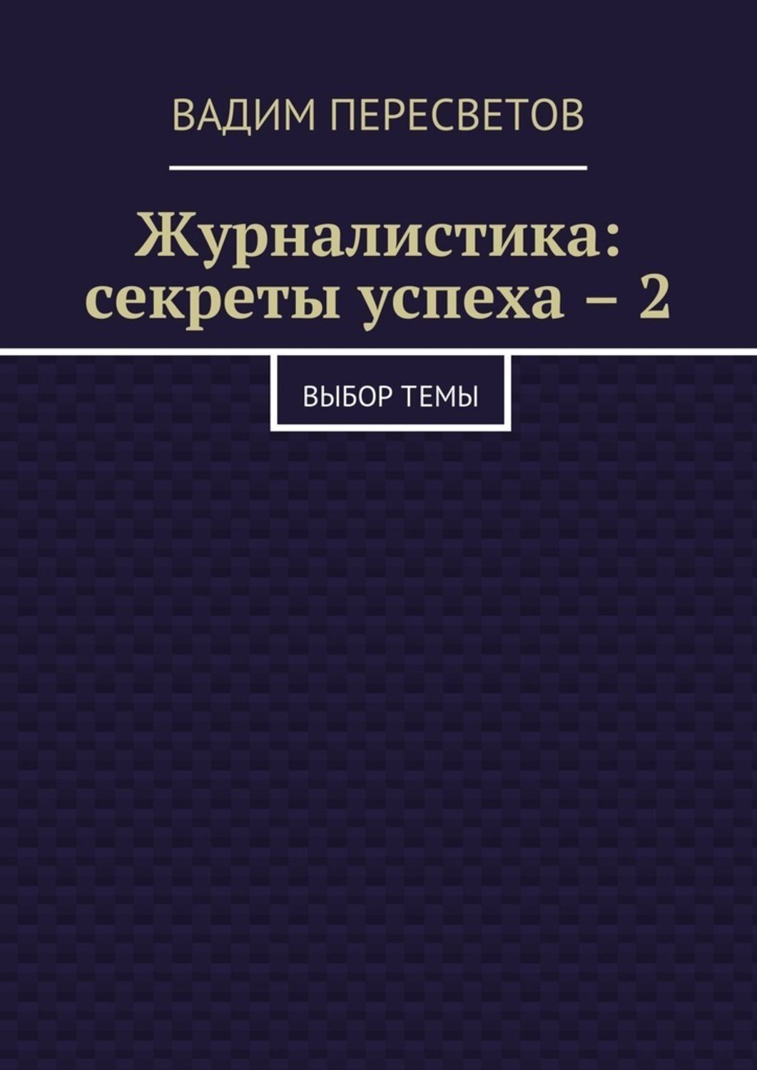 Обложка книги «Журналистика: секреты успеха – 2. Выбор темы»