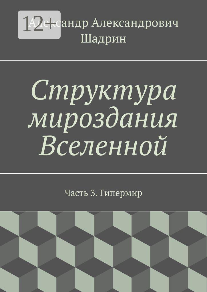 Обложка книги «Структура мироздания Вселенной. Часть 3. Гипермир»