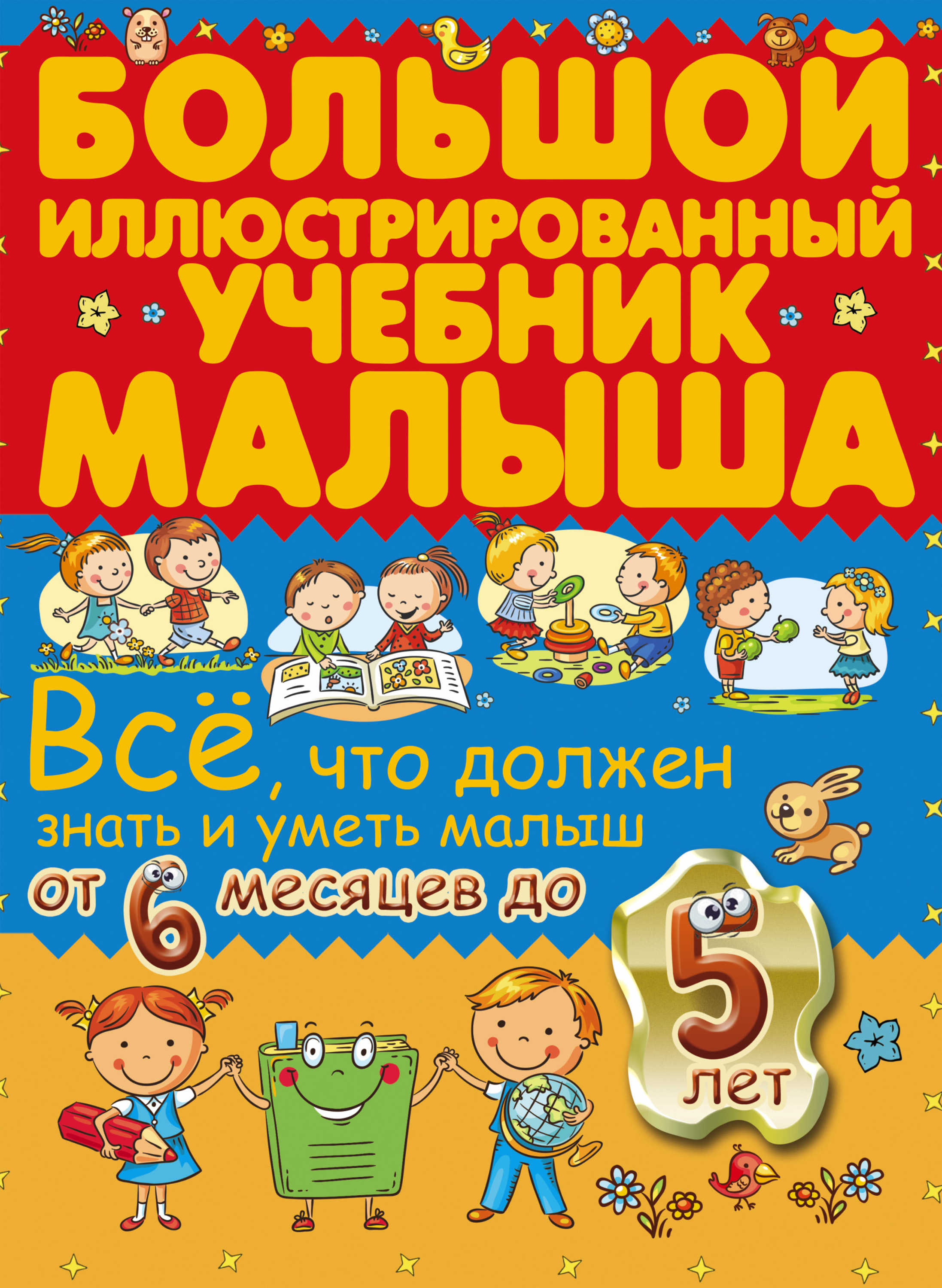 Обложка книги «Всё, что должен знать и уметь малыш от 6 месяцев до 5 лет. Большой иллюстрированный учебник малыша»