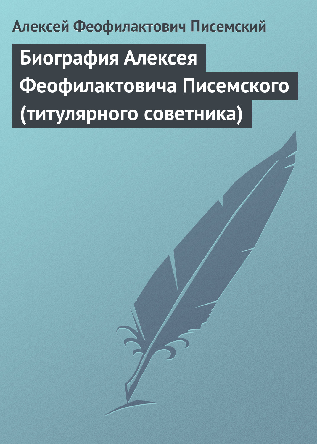 Обложка книги «Биография Алексея Феофилактовича Писемского (титулярного советника)»