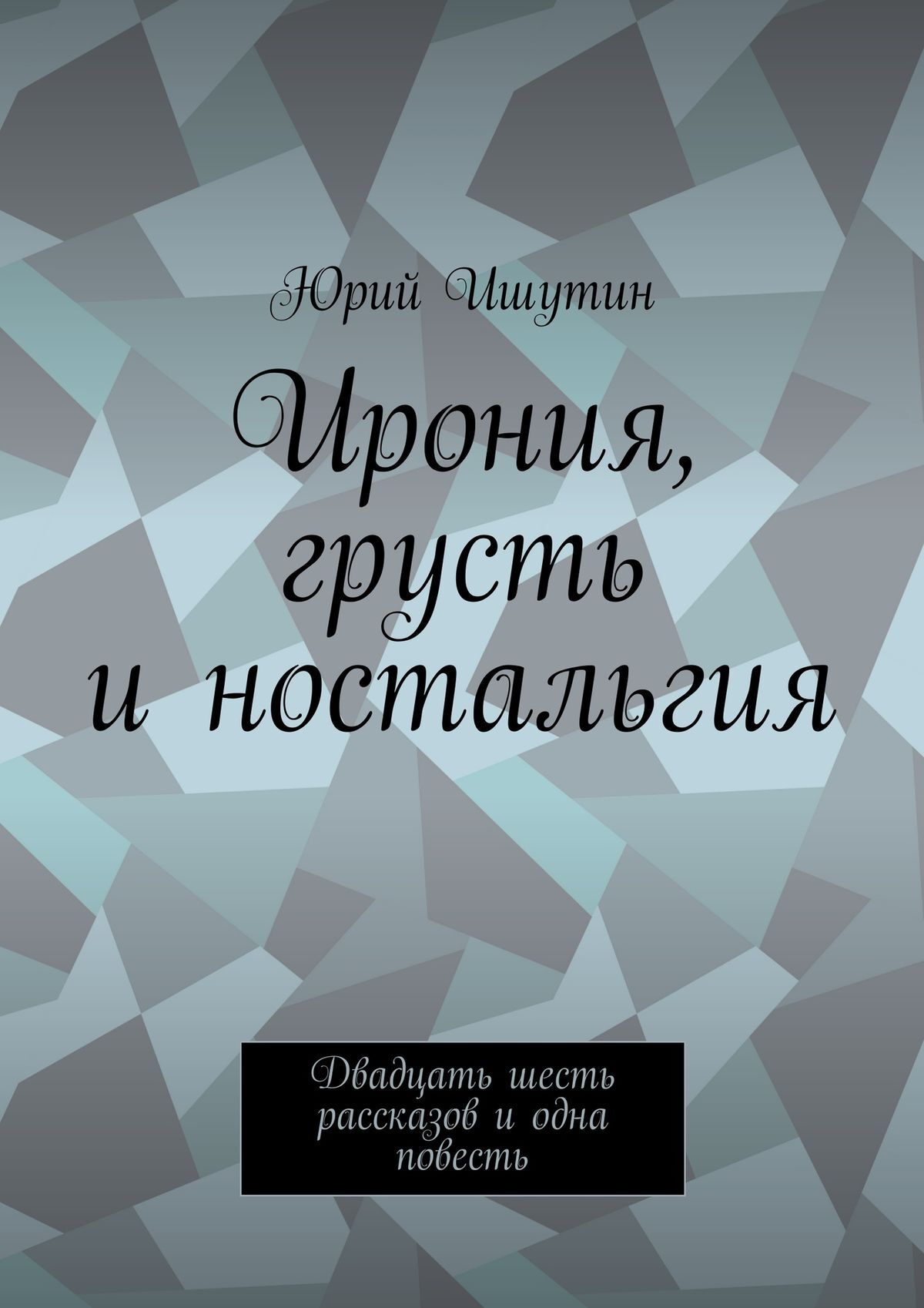 Обложка книги «Ирония, грусть и ностальгия. Двадцать шесть рассказов и одна повесть»
